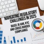 Navigating Evolving Regulatory Challenges with Basel III AML KYC and Cross Border Compliance